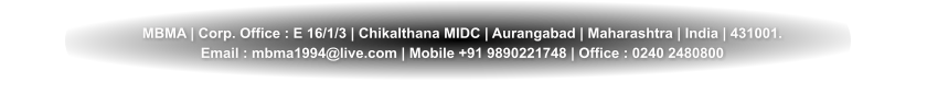 MBMA | Corp. Office : E 16/1/3 | Chikalthana MIDC | Aurangabad | Maharashtra | India | 431001. Email : mbma1994@live.com | Mobile +91 9890221748 | Office : 0240 2480800